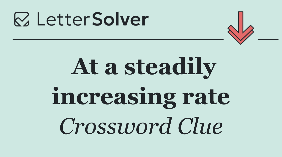 At a steadily increasing rate