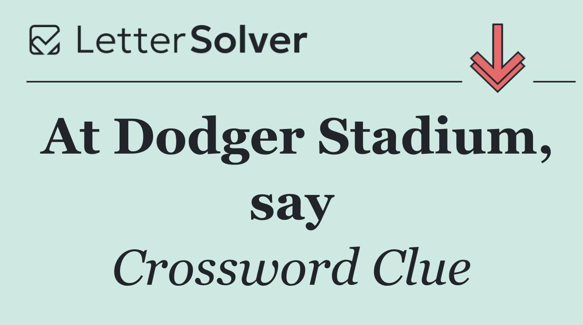 At Dodger Stadium, say