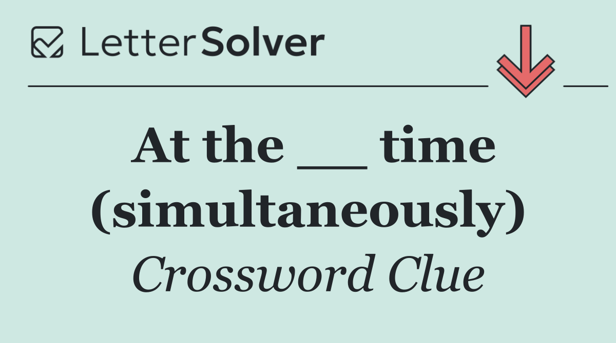 At the __ time (simultaneously)