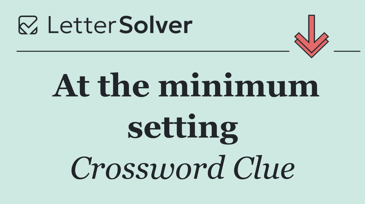 At the minimum setting
