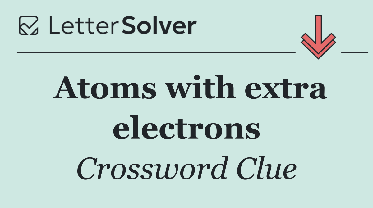 Atoms with extra electrons