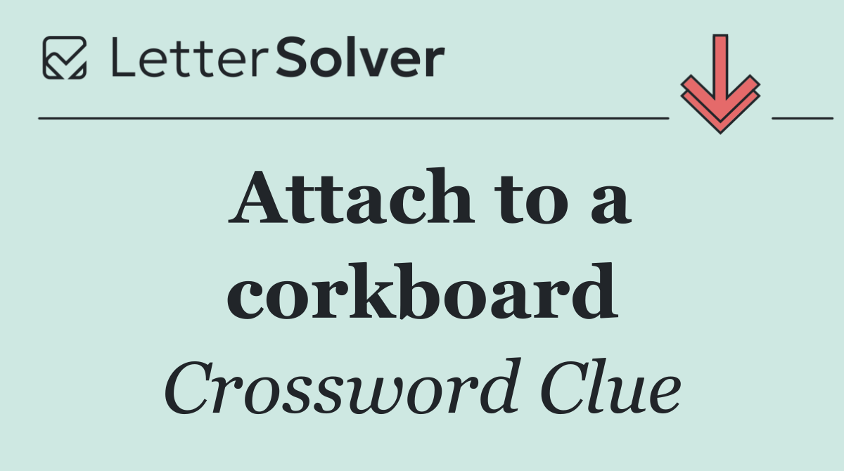 Attach to a corkboard