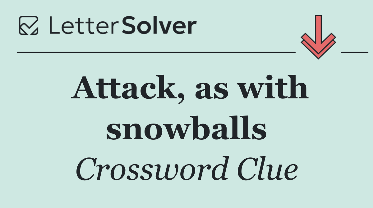 Attack, as with snowballs