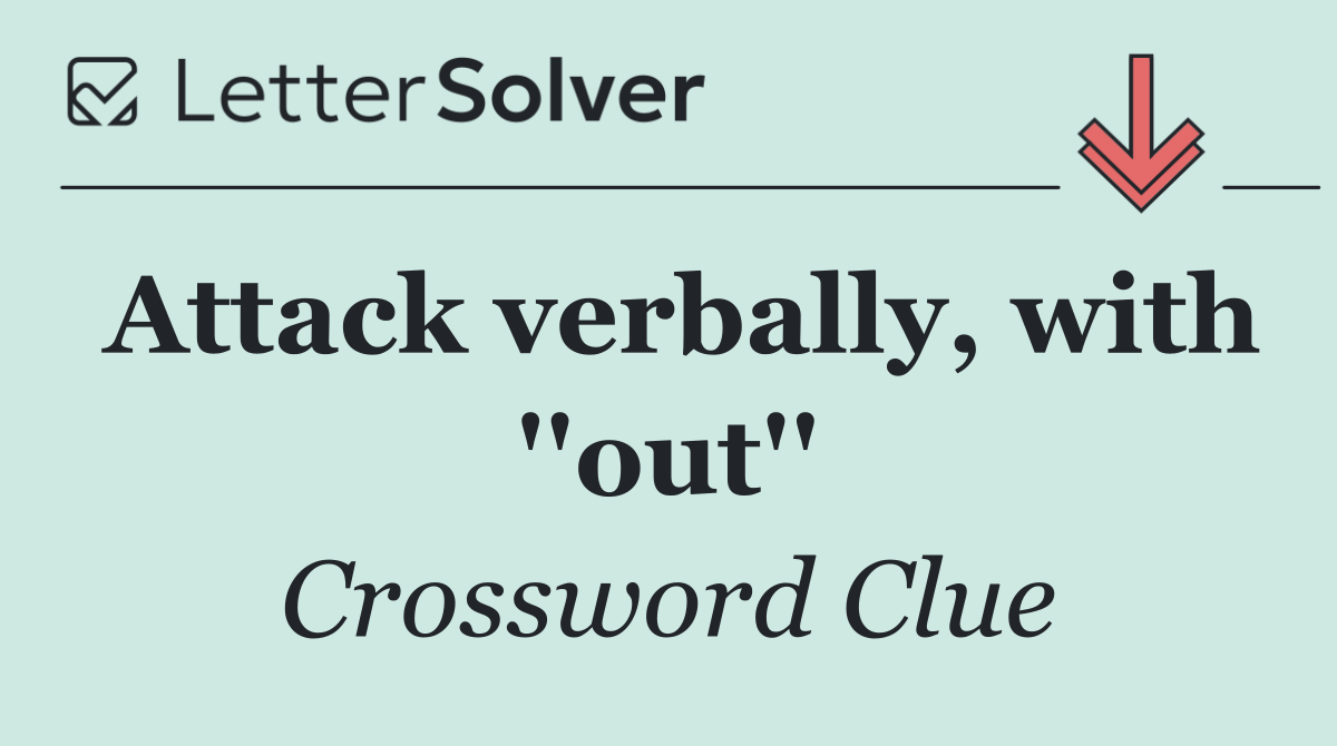 Attack verbally, with ''out''