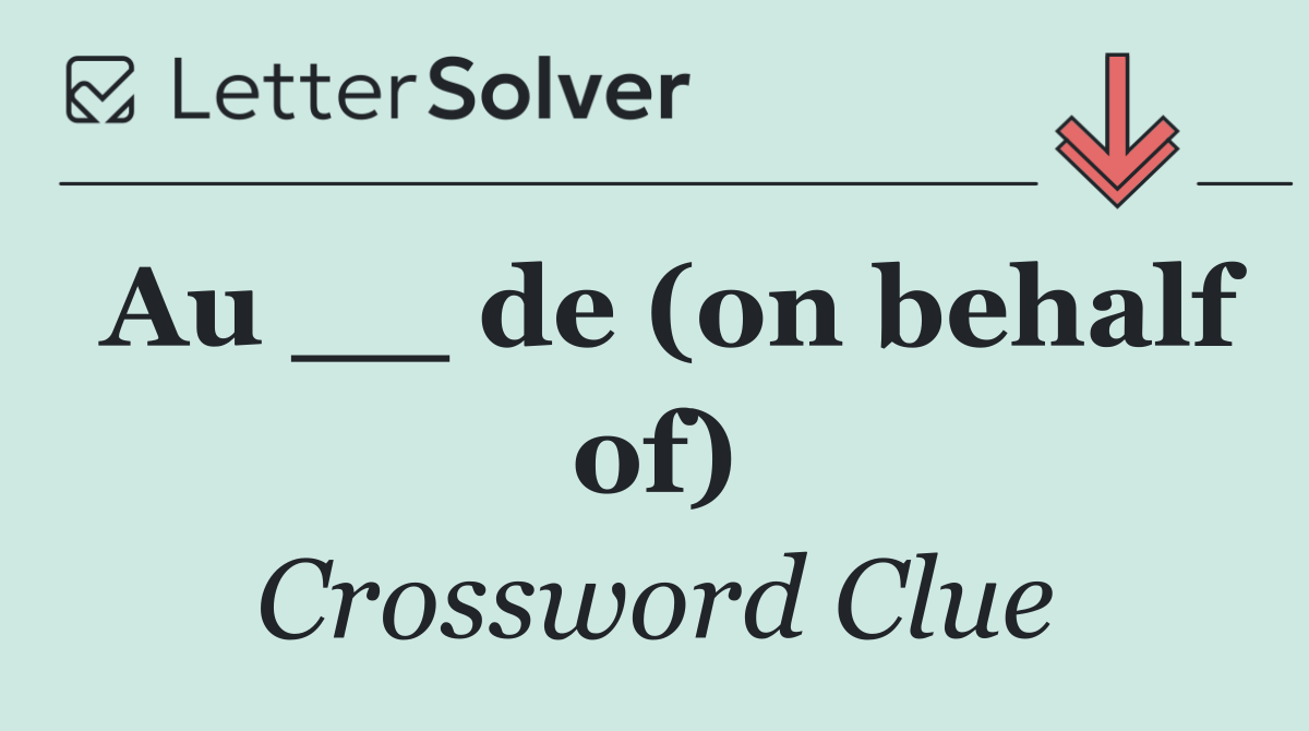 Au __ de (on behalf of)