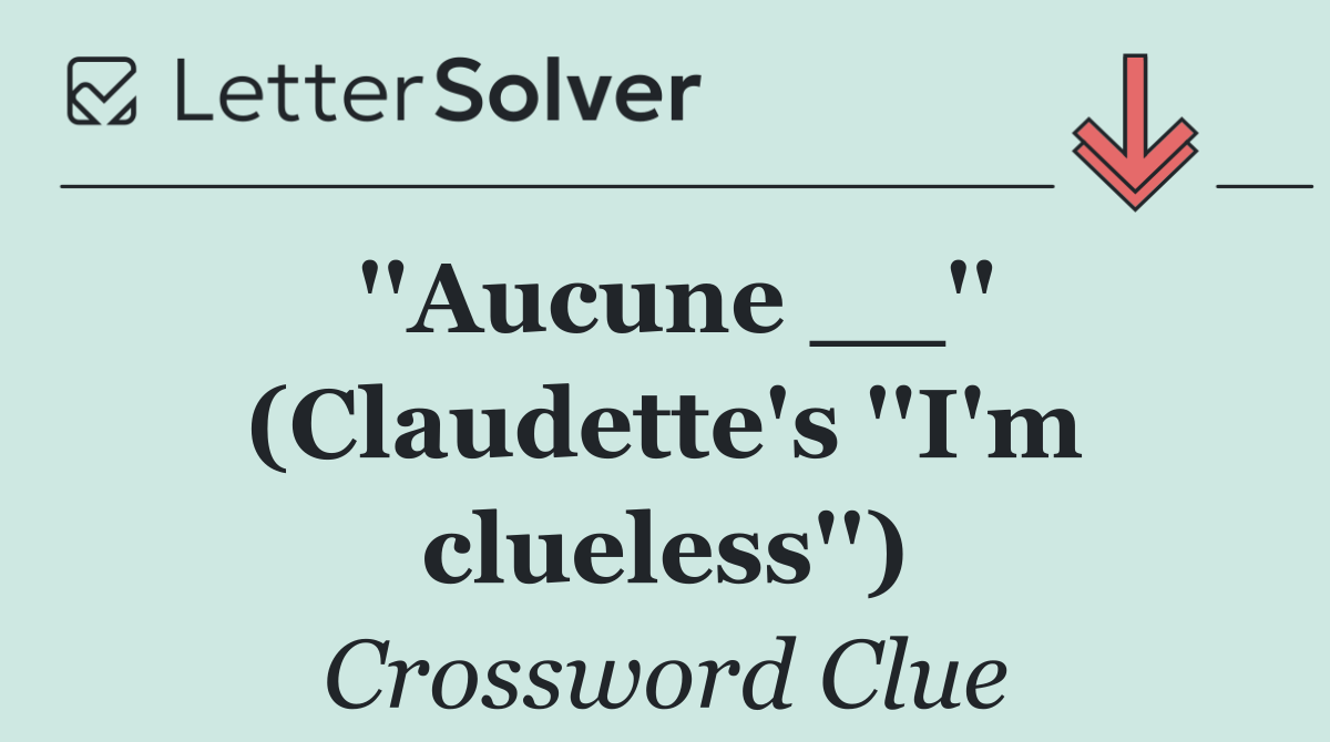 ''Aucune __'' (Claudette's ''I'm clueless'')