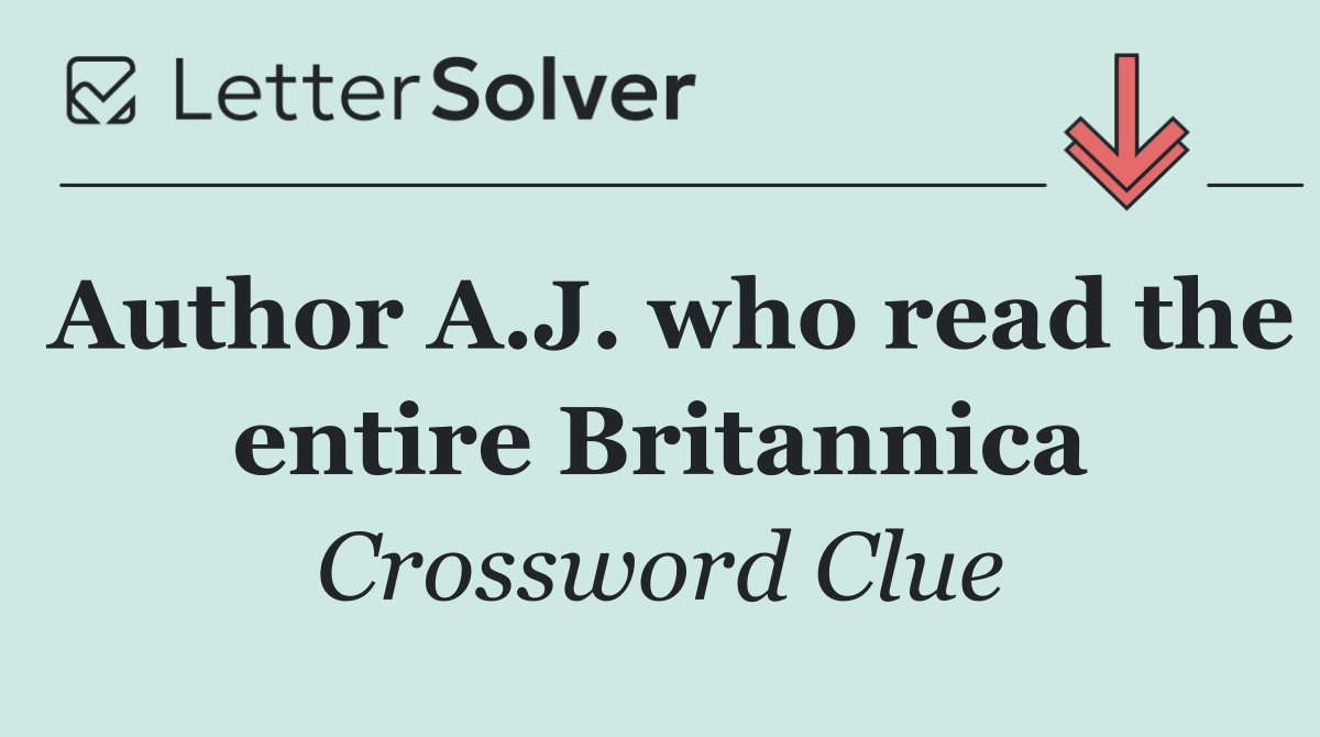 Author A.J. who read the entire Britannica