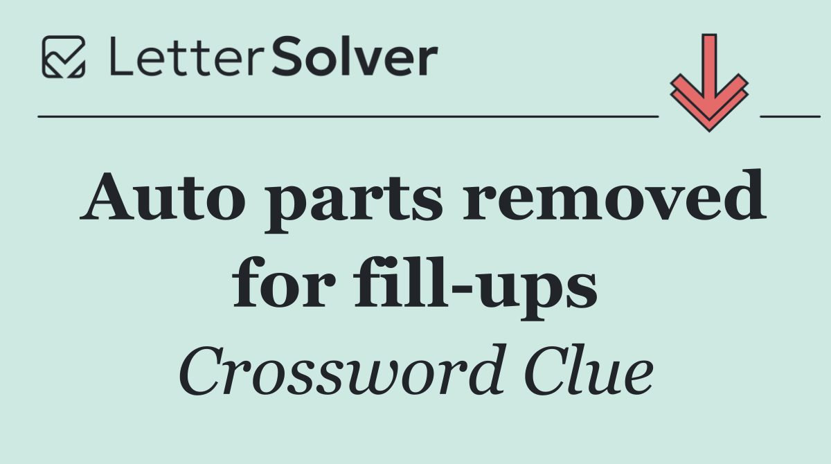 Auto parts removed for fill ups