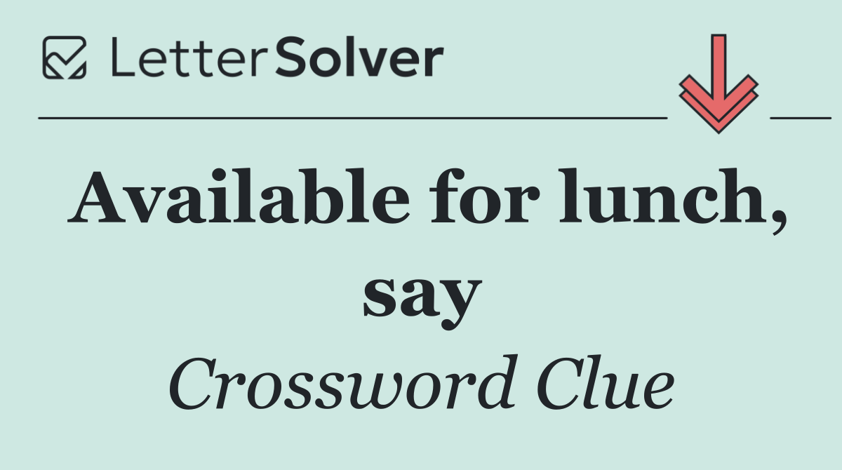 Available for lunch, say