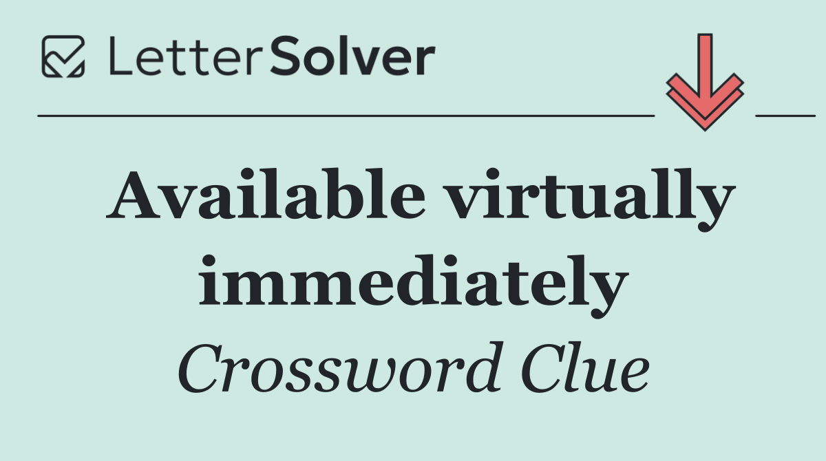 Available virtually immediately