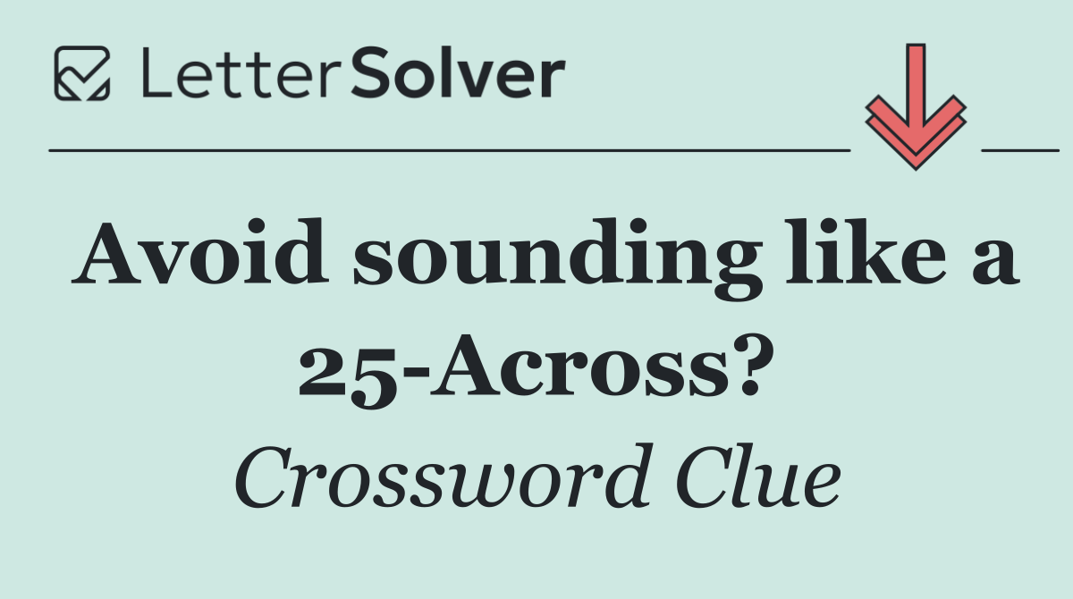 Avoid sounding like a 25 Across?