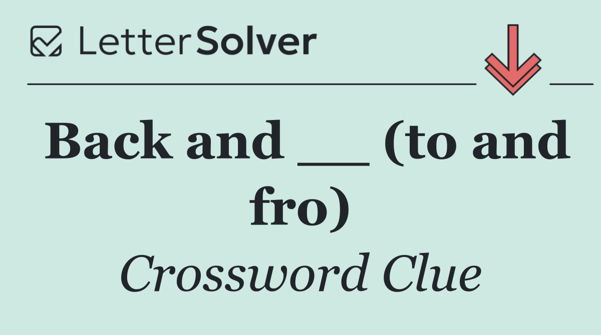 Back and __ (to and fro)