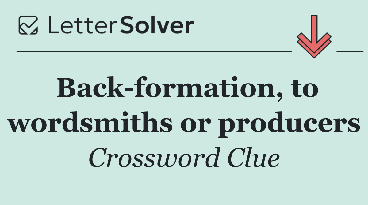 Back formation, to wordsmiths or producers