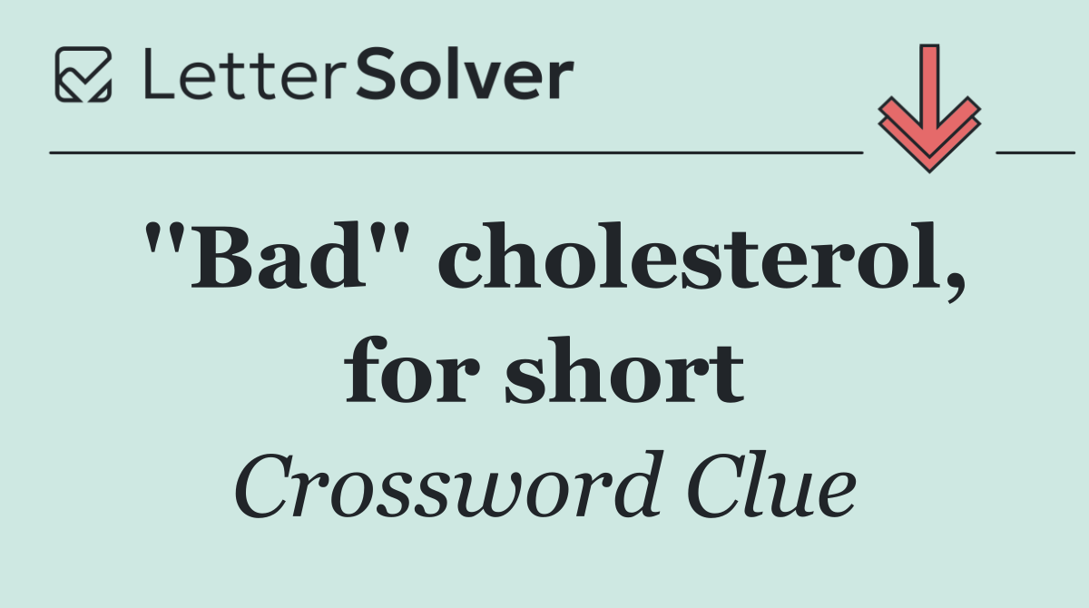 ''Bad'' cholesterol, for short