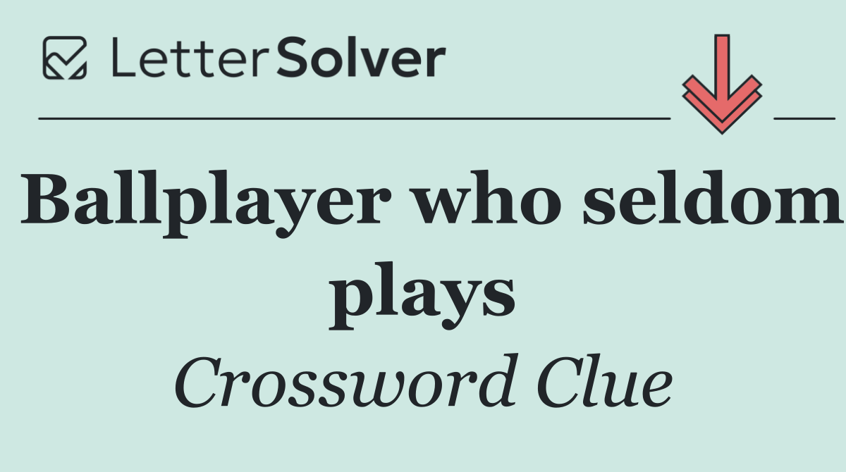 Ballplayer who seldom plays