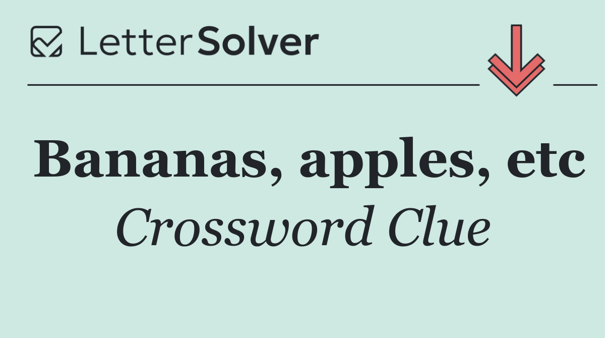 Bananas, apples, etc