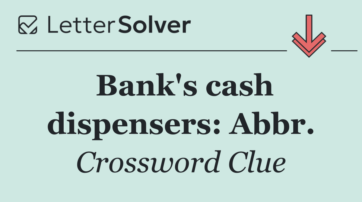 Bank's cash dispensers: Abbr.