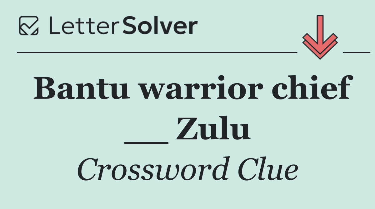 Bantu warrior chief __ Zulu