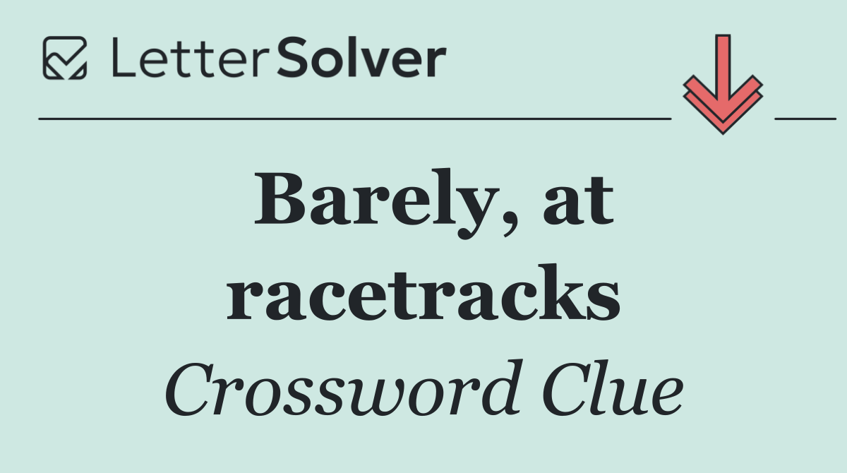 Barely, at racetracks