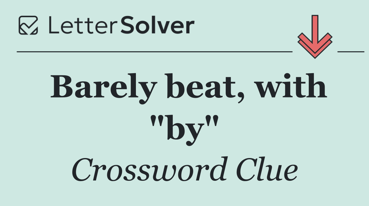 Barely beat, with "by"