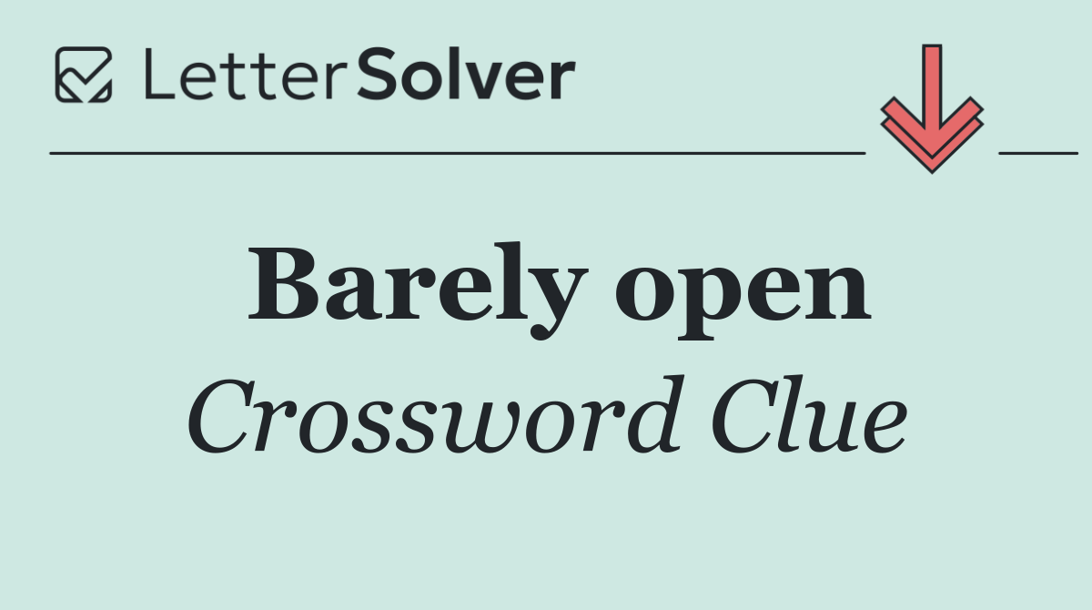 Barely open