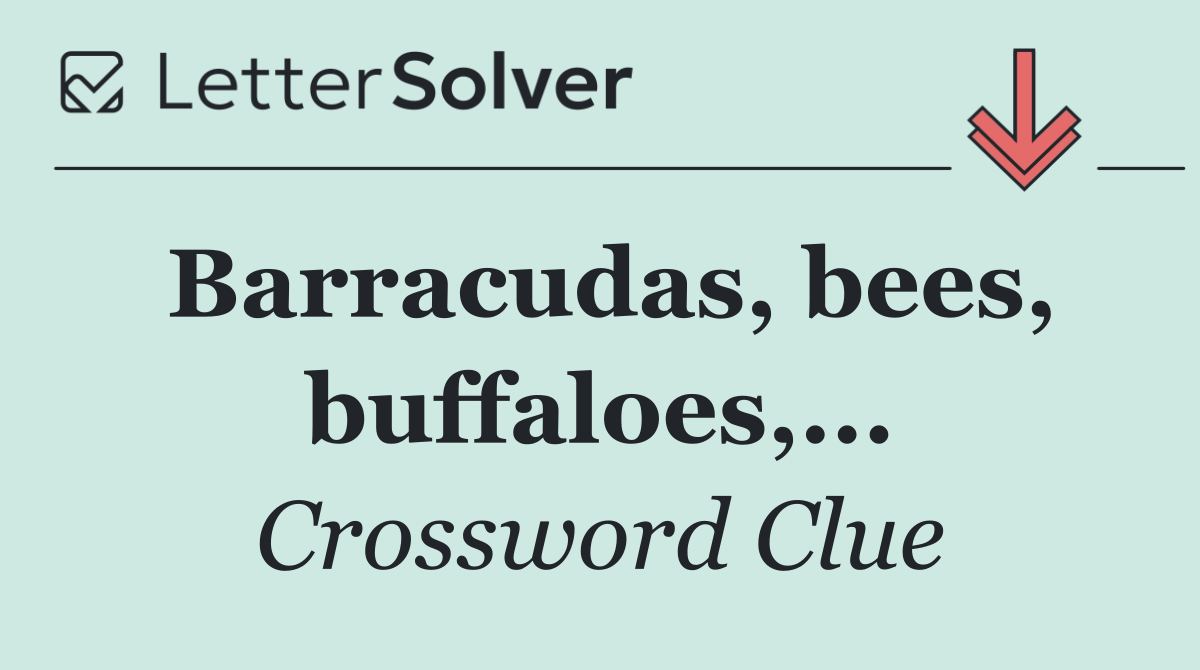 Barracudas, bees, buffaloes,...
