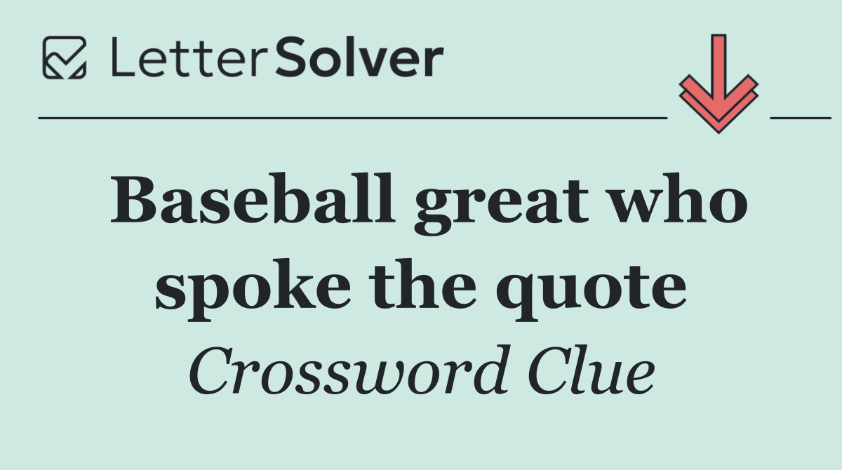 Baseball great who spoke the quote