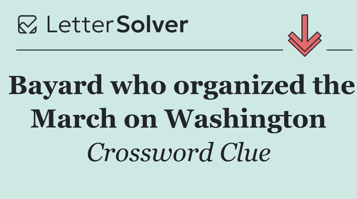 Bayard who organized the March on Washington