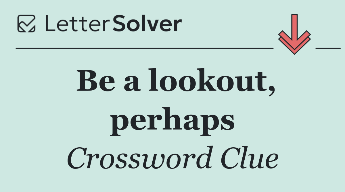 Be a lookout, perhaps