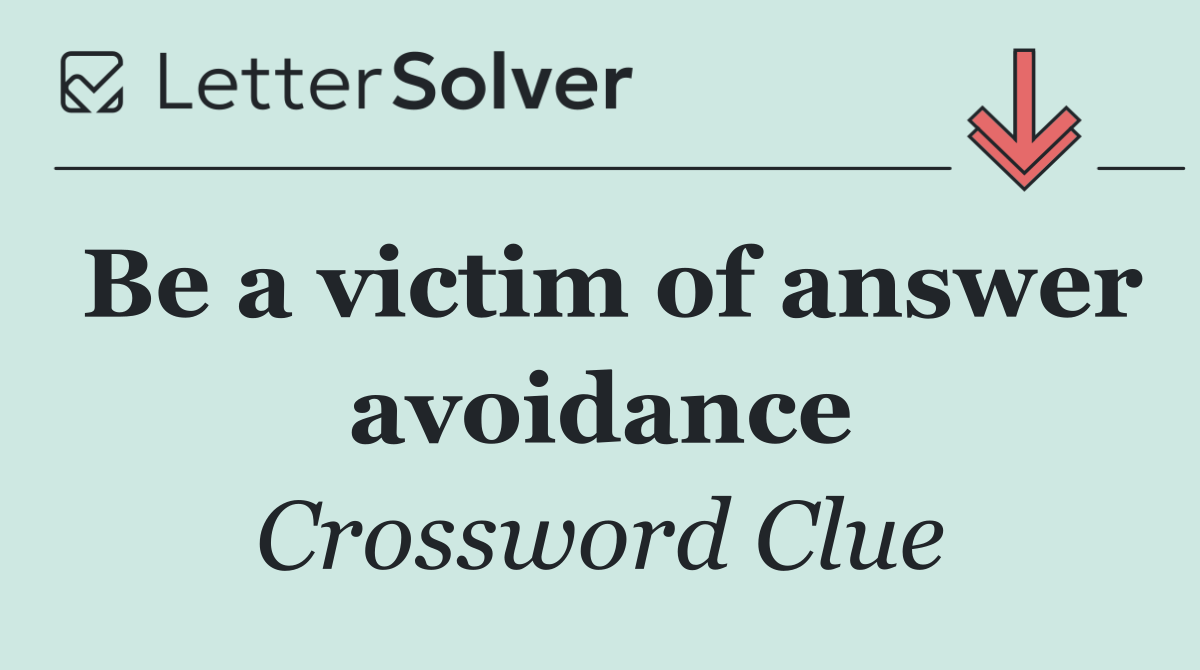 Be a victim of answer avoidance