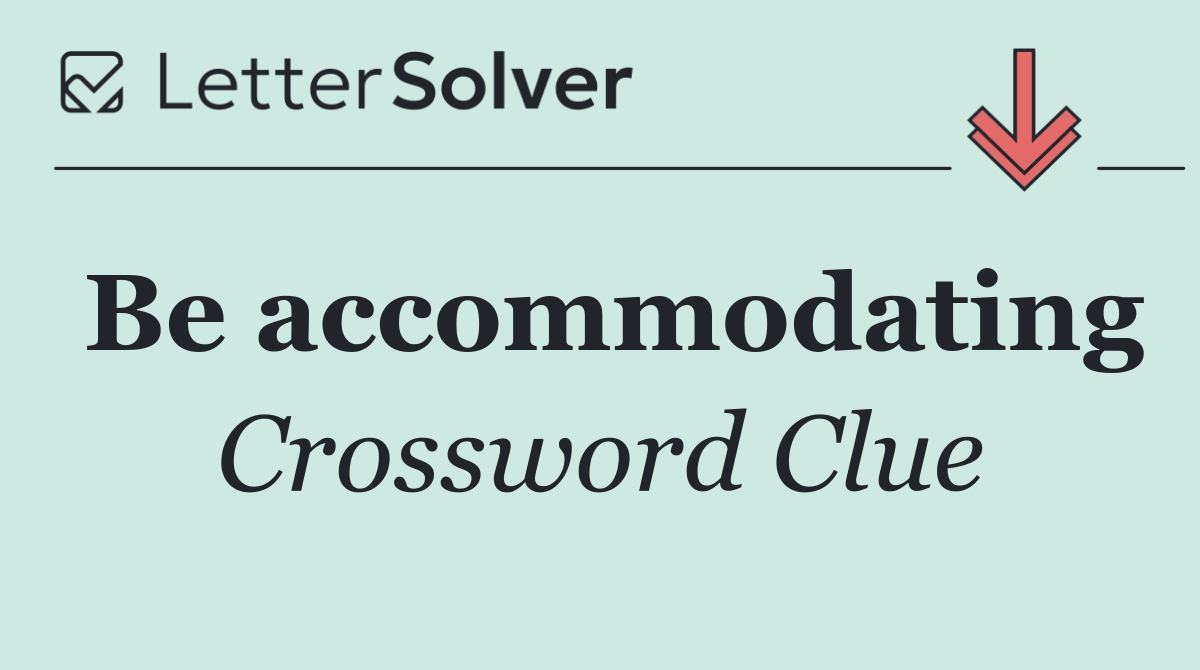 Be accommodating