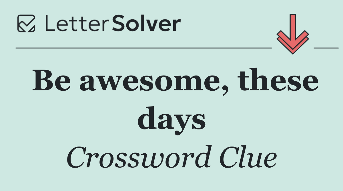 Be awesome, these days