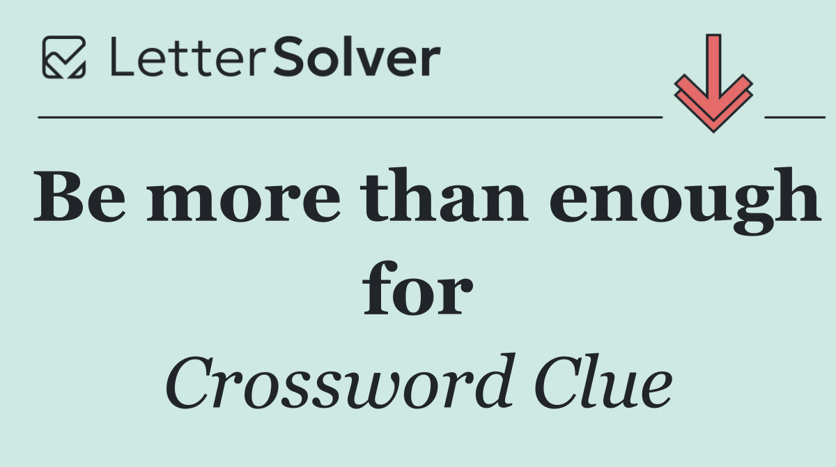 Be more than enough for
