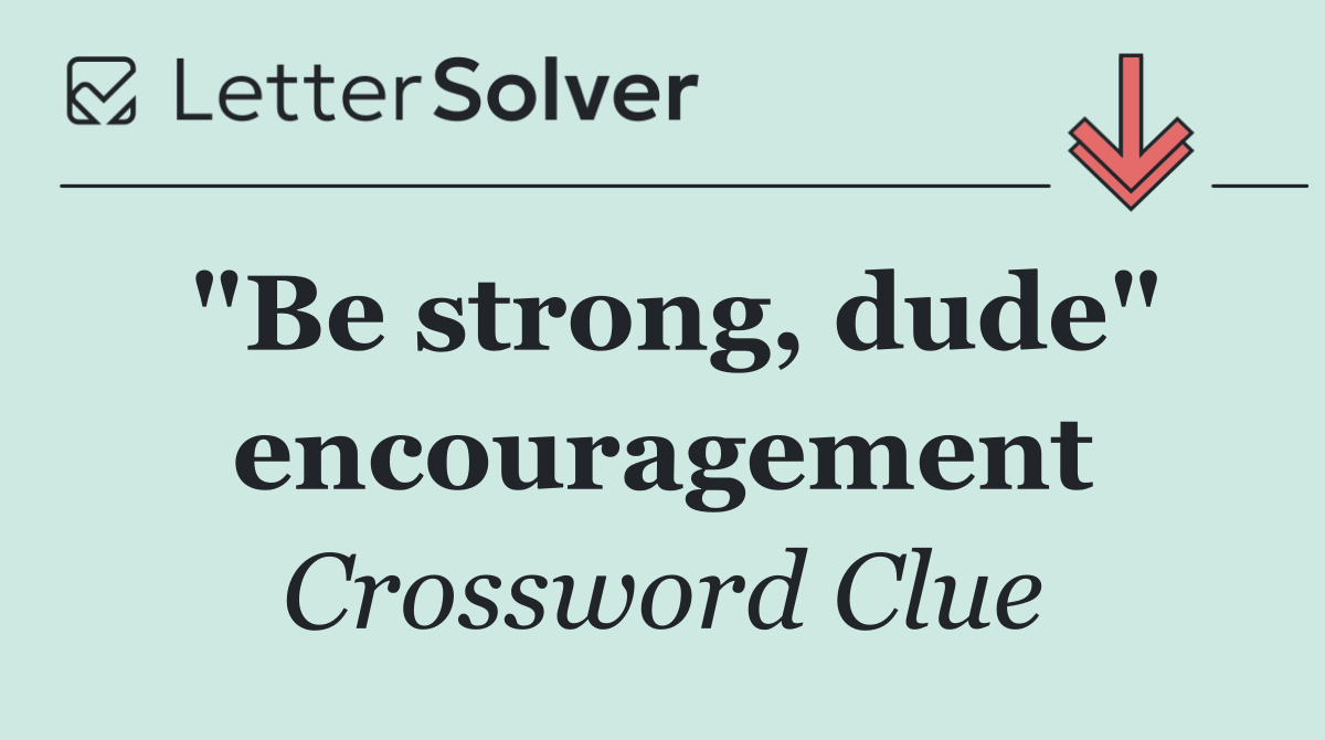 "Be strong, dude" encouragement