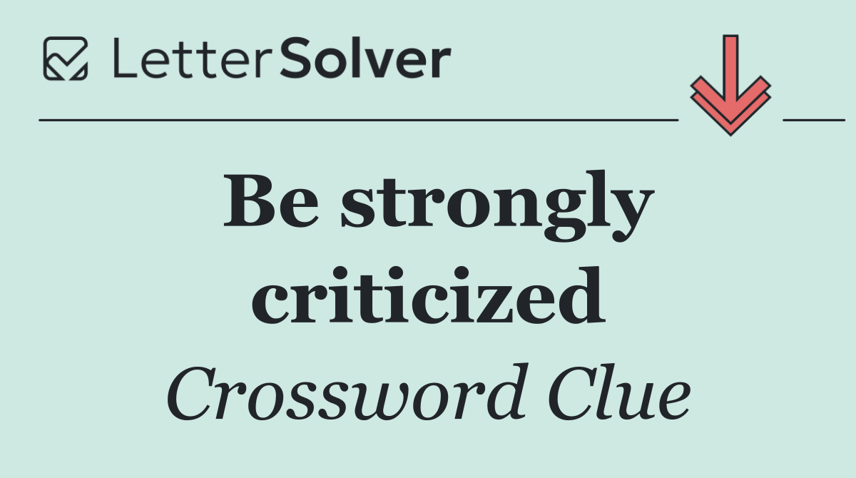 Be strongly criticized