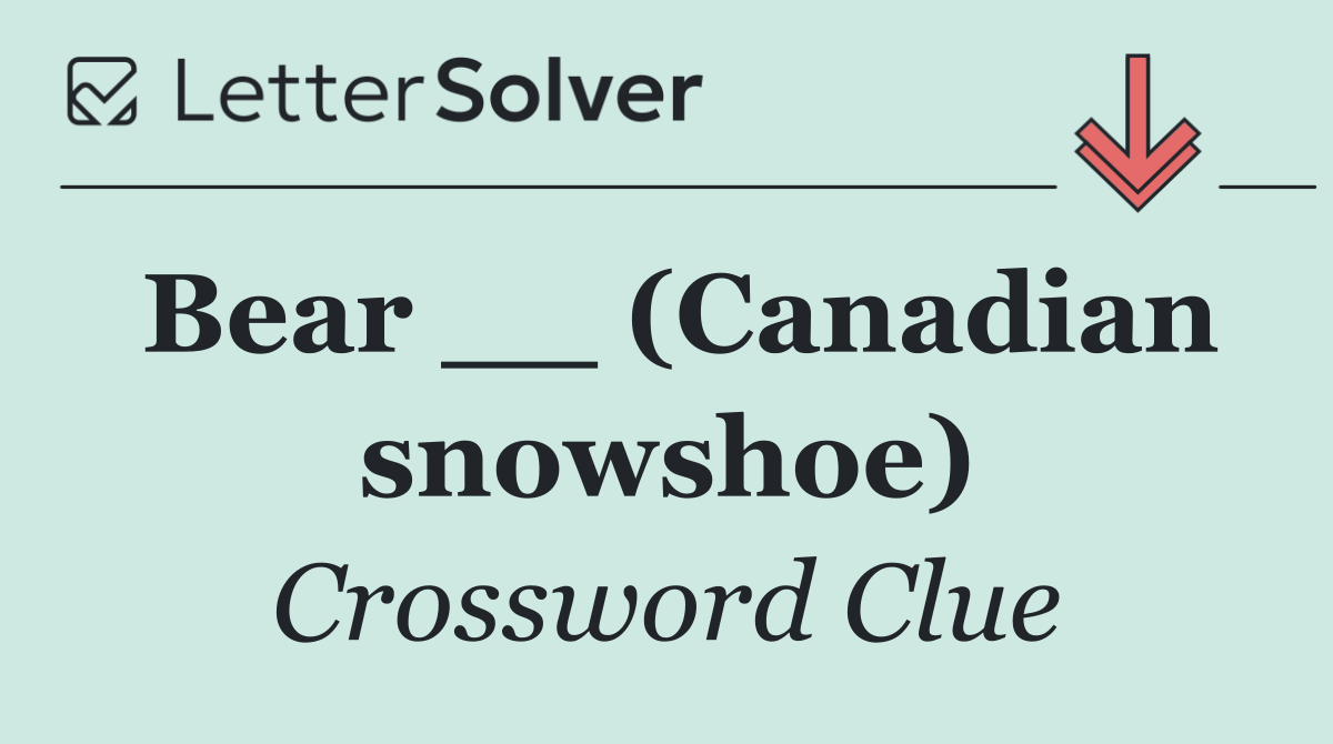 Bear __ (Canadian snowshoe)