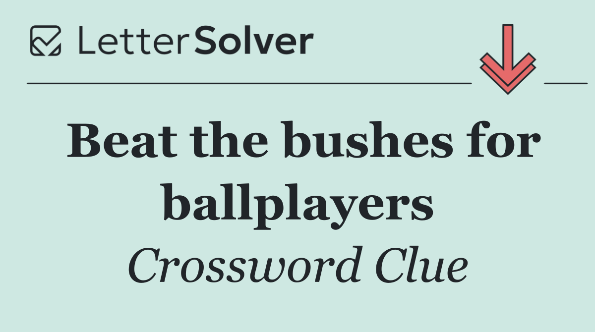 Beat the bushes for ballplayers