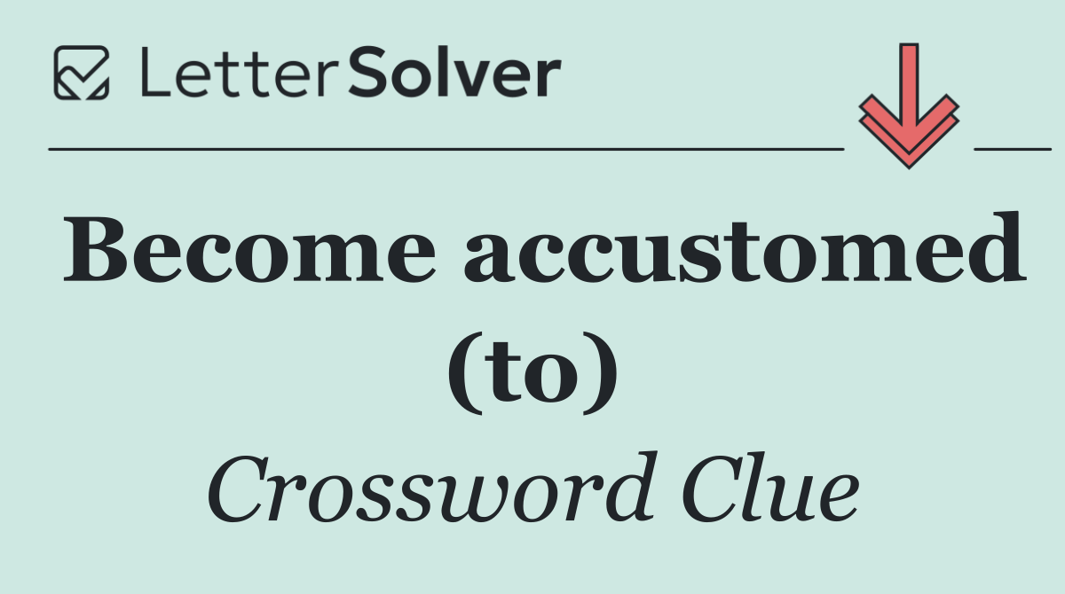 Become accustomed (to)