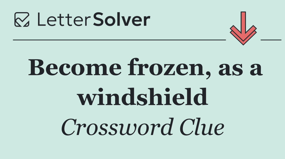 Become frozen, as a windshield