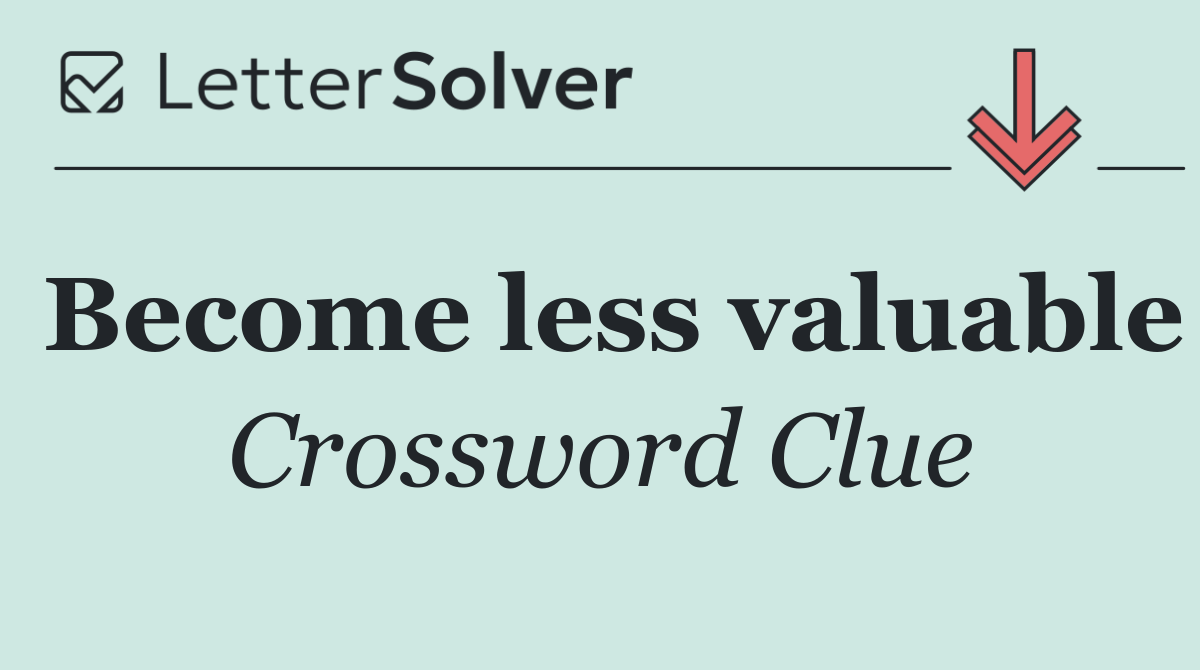 Become less valuable