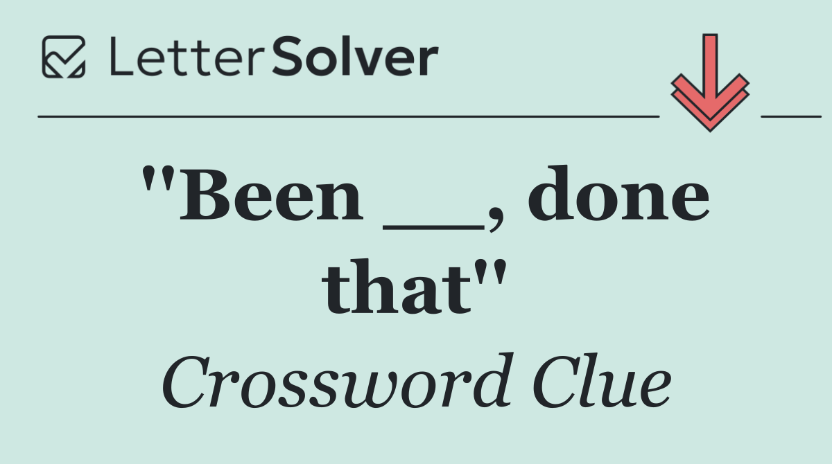 ''Been __, done that''