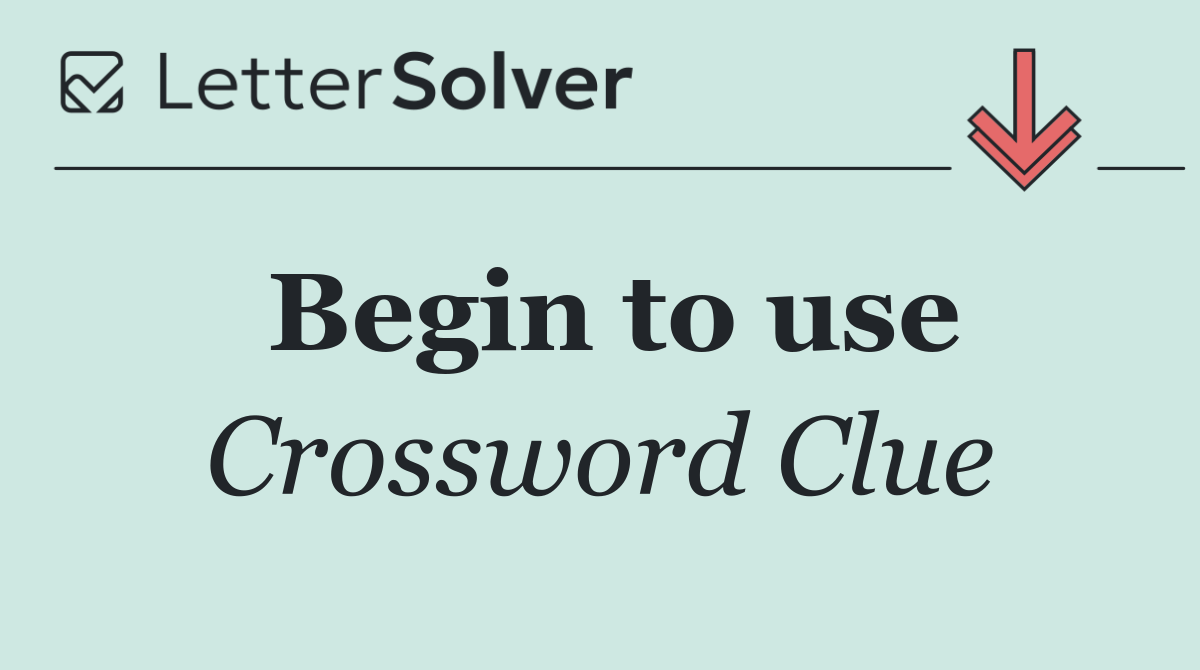 Begin to use