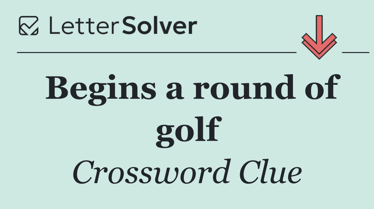 Begins a round of golf