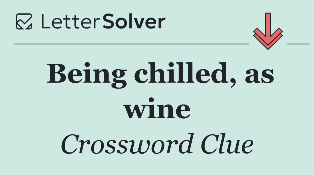 Being chilled, as wine
