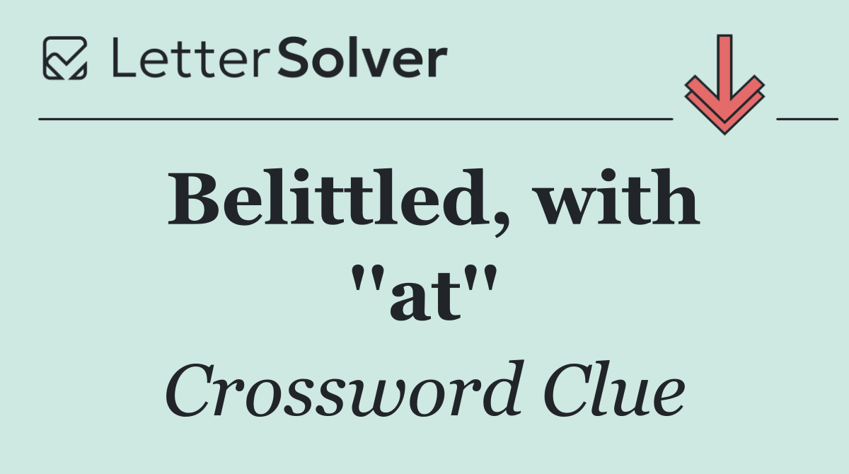Belittled, with ''at''