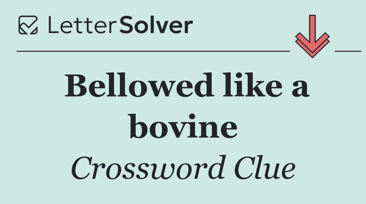 Bellowed like a bovine