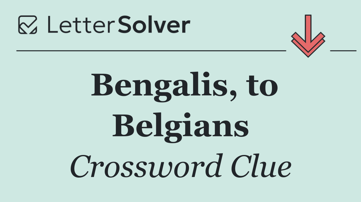 Bengalis, to Belgians