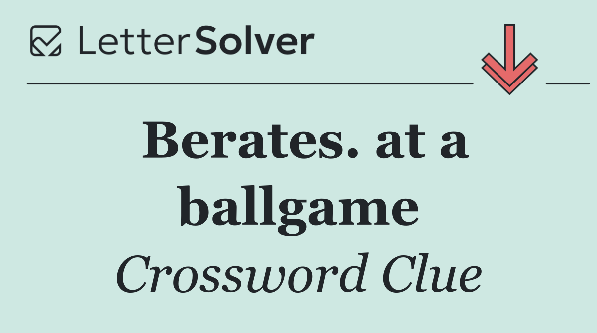 Berates. at a ballgame