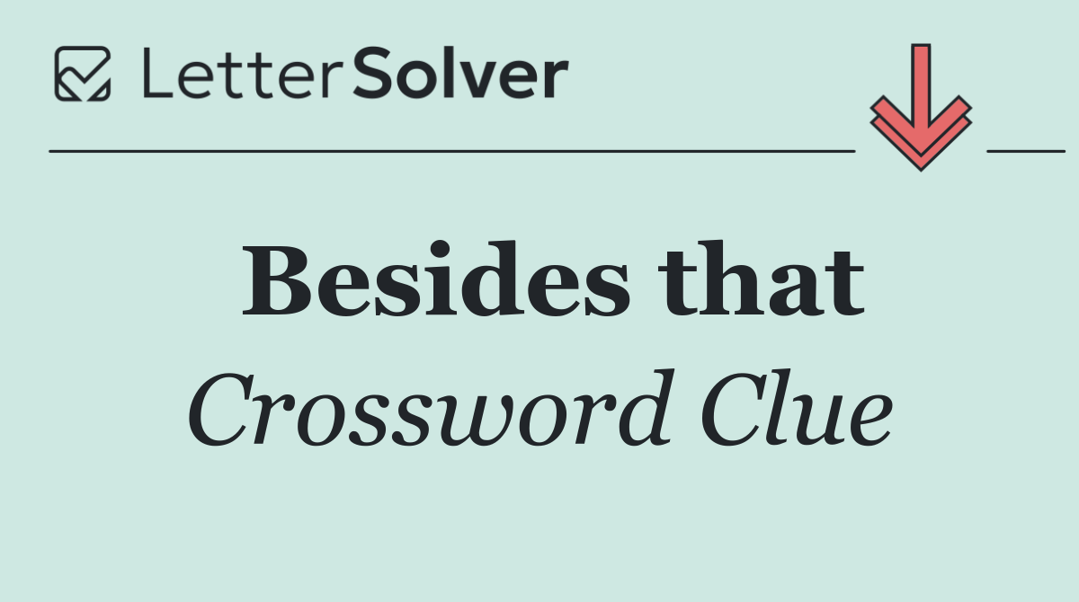 Besides that - Crossword Clue Answer - March 6 2025