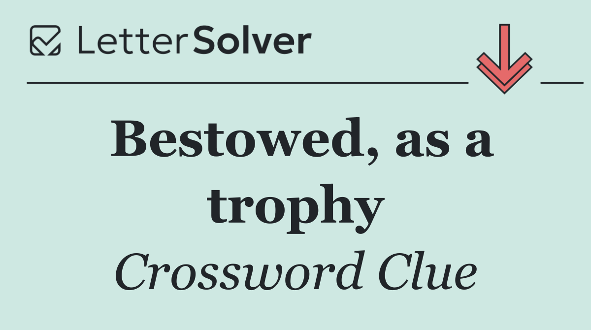 Bestowed, as a trophy